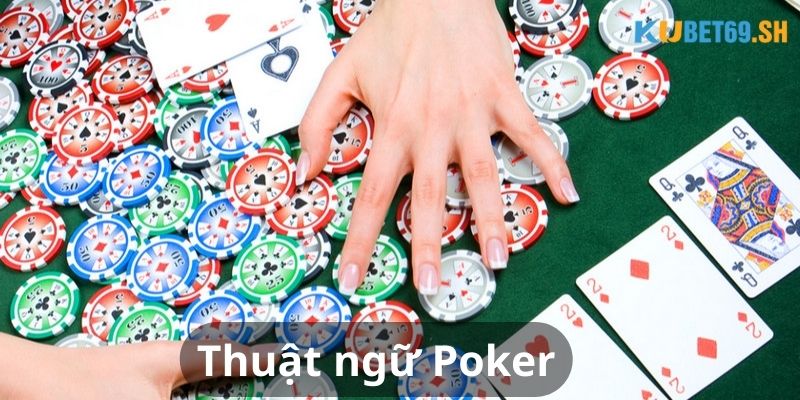 Các thuật ngữ cơ bản cần nắm khi chơi game bài Poker KUBET