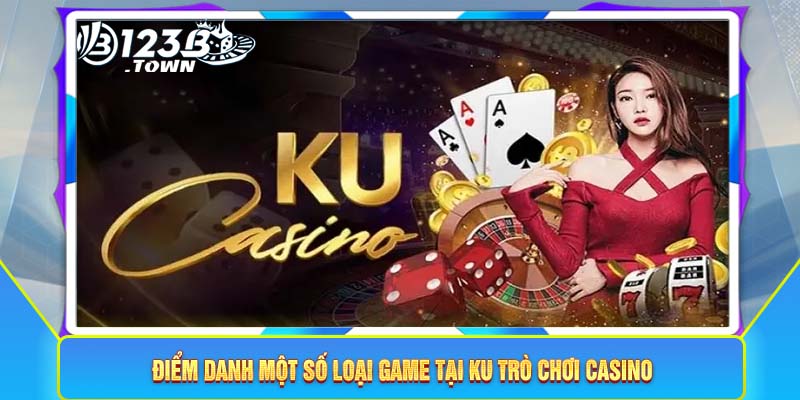 Điểm danh một số loại game tại Ku trò chơi Casino