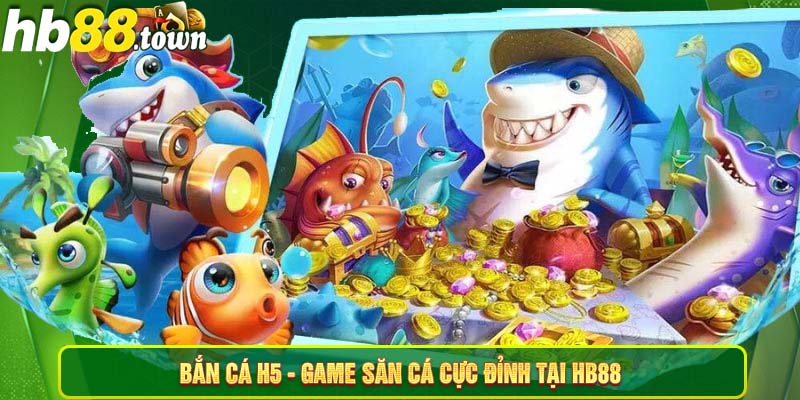 Bắn cá H5 - Game săn cá cực đỉnh tại HB88