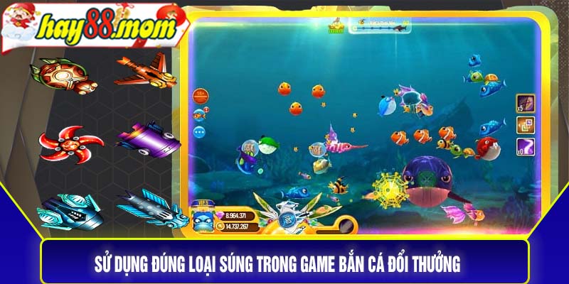 Sử dụng đúng loại súng trong game Bắn cá đổi thưởng