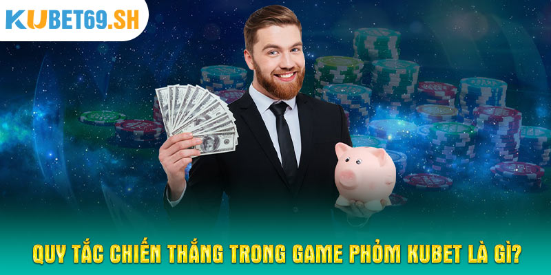 Quy tắc chiến thắng trong game Phỏm KUBET