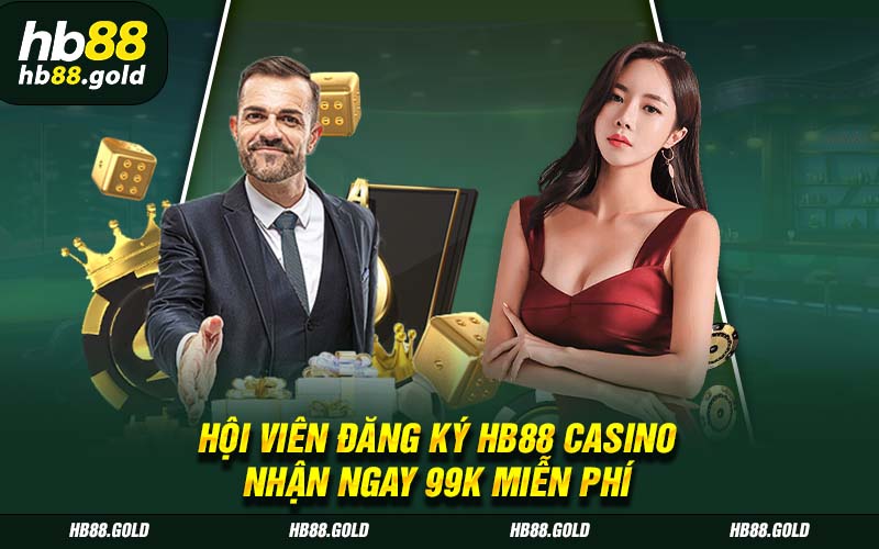 Hội Viên Đăng Ký HB88 Casino Nhận Ngay 99K Miễn Phí